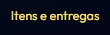 Itens e entregas